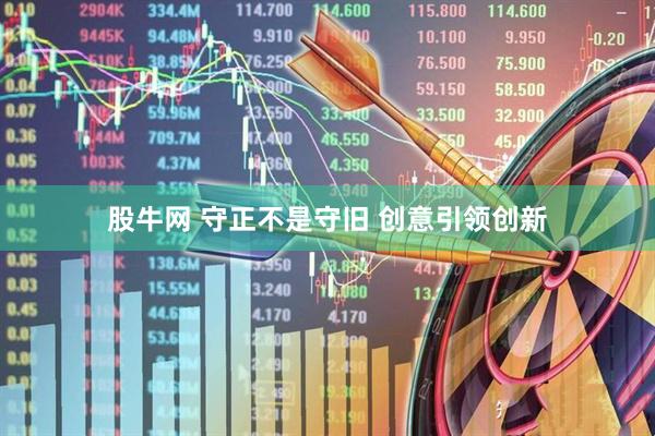 股牛网 守正不是守旧 创意引领创新