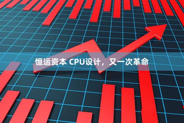 恒运资本 CPU设计，又一次革命