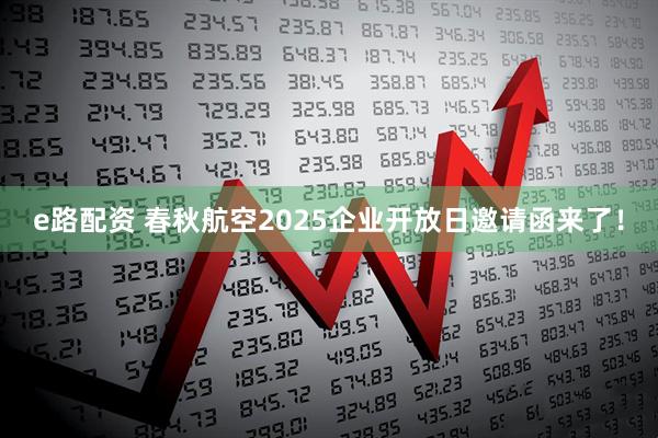 e路配资 春秋航空2025企业开放日邀请函来了！
