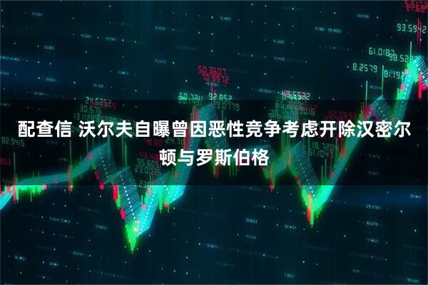 配查信 沃尔夫自曝曾因恶性竞争考虑开除汉密尔顿与罗斯伯格